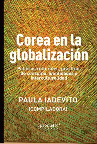 Corea En La Globalizacion; Politicas Culturales, Practicas De Consumo, Identidades E Interculturalid | PAULAMARINA IADEVITO