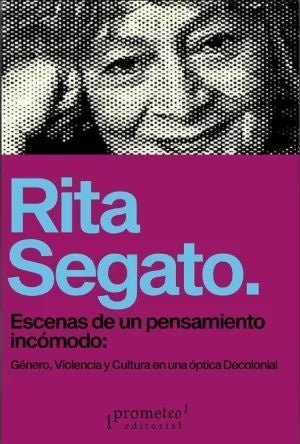 Escenas De Un Pensamiento Incomodo. Genero, Violencia Y Cultura En Una Optica Decolonial | Rita Laura Segato