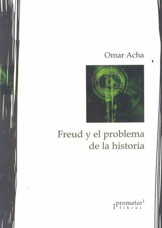 Freud Y El Problema De La Historia | Omar Acha