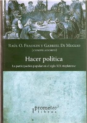 Hacer Politica. La Participacion Popular En El S Xix Rioplatense | RAUL / DI MEGLIO GABRIEL FRANDKIN