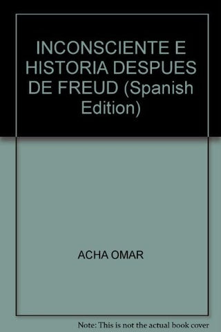 Inconsciente E Historia Despues De Freud. Cruces Entre Filosofia, Psicoanalisis E Historiografia | MAURO ACHA. OMAR / VALLEJO