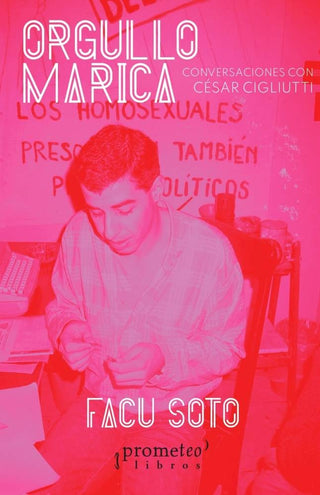 Orgullo Marica. Conversaciones Con Cesar Cigliutti | Facundo R. Soto