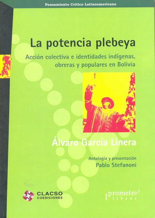 Potencia Plebeya, La. Accion Colectiva E Identidades Indigenas Obreras Y Populares | Alvaro Garcia Linera