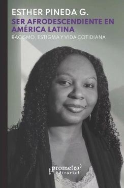 Ser Afrodescendiente En America Latina; Racismo, Estigma Y Vida Cotidiana | EstherPineda G.