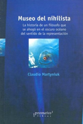Museo Del Nihilista; La Historia De Un Filsofo Que Se Ahogò | Claudio Martyuniuk