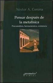 Pensar Despues De La Metafisica. Psicoanalisis, Hermeneutica, Existencialismo | Nestor Corona