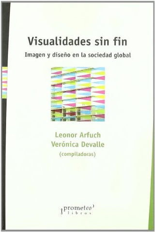 Visualidades Sin Fin; Imagen Y Diseño En La Sociedad Global, 2Da Edicion | LEONOR/DEVALLEVERONICA ARFUCH