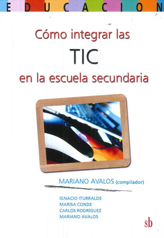 Cómo integrar las TIC en la escuela secundaria | Mariano (comp.) Avalos