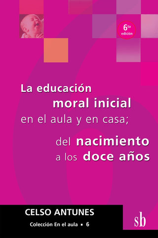 La educación moral inicial en el aula y en casa: del nacimiento a los doce años | Celso Antunes