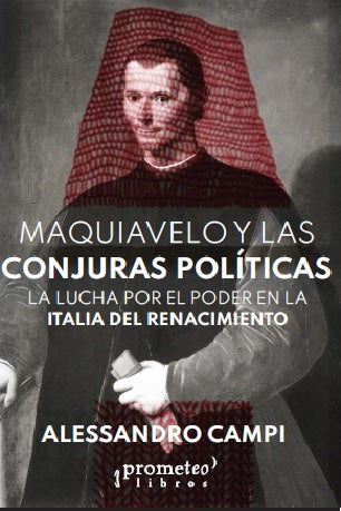 Maquiavelo Y Las Conjuras Politicas. La Lucha Por El Poder En La Italia Del Renacimiento | Alessandro Campi