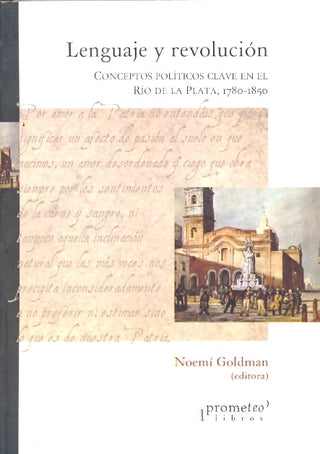 Lenguaje Y Revolucion. Conceptos Politicos Clave En El Rio De La Plata, 1780-1850 | Noemi Goldman