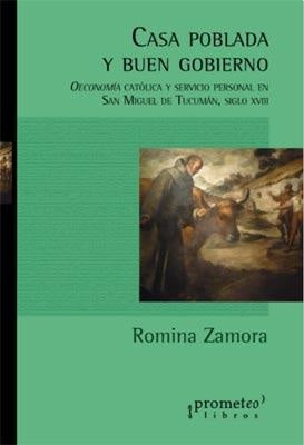 Casa Poblada Y Buen Gobierno. Oeconomia Catolica Y Servicio Personal En Tucuman Siglo Xviii | Romina Zamora