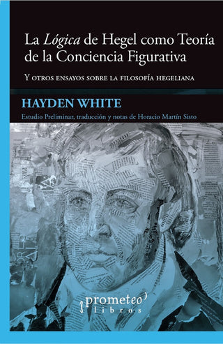 Logica De Hegel Como Teoria De La Conciencia Figurativa, La. Y Otros Ensayos Sobre Filosofia Hegelia | Hayden  White