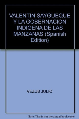 Valentin Saygueque Y La Gobernacion Indigena De Las Manzanas; Poder Y Etnicidad En Patagonia | JulioEsteban Vezub