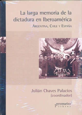 Larga Memoria De La Dictadura En Iberoamerica, La. Argentina, Chile Y España | Julian Chaves Palacios
