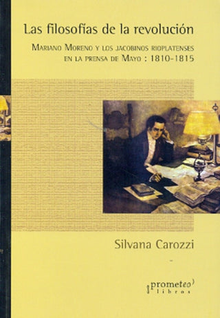Filosofias De La Revolucion, Las. Mariano Moreno Y Los Jacobinos | Silvana Carozzi