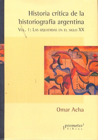 Historia Critica De La Historiografia Argentina. Vol 1 | Omar Acha