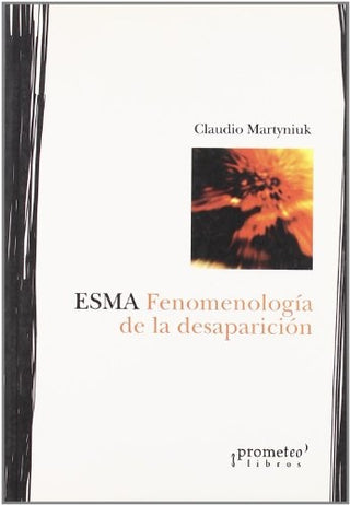 Esma Fenomenologia De La Desaparicion | Claudio E/Martyniuk  Claudio E Martyniuk