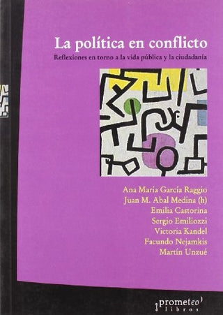 Politica En Conflicto, La. Reflexiones En Torno A La Vida Publica Y La Ciudadania | Ana Maria/Abal Medina  Juan Manuel Garcia Raggio