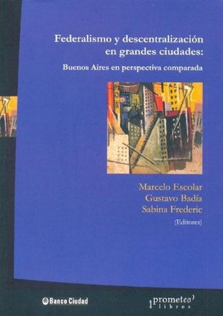 Federalismo Y Descentralizacion. Buenos Aires En Perspectiva Comparada | Marcelo Y Otros Escola