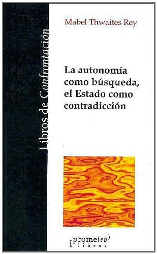 Autonomia Como Busqueda, El Estado Como Contradiccion | Mabel Thwaites Rey