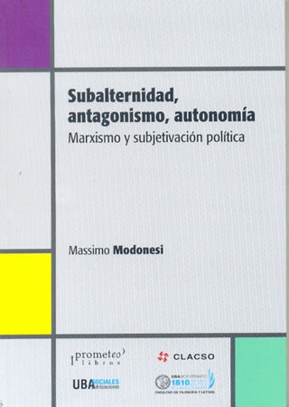 Subalternidad, Antagonismo, Autonomia. Marxismo Y Subjetivacion Politica | Massimo Modonesi