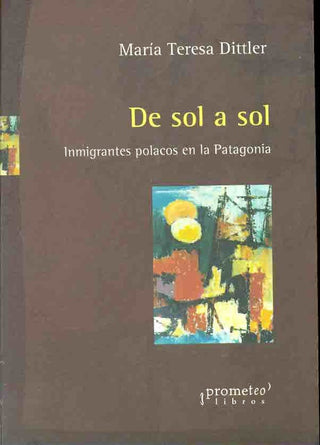 De  Sol  A  Sol. Inmigrantes Polacos En La Patagonia | Maria Teresa Dittler