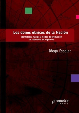 Dones Etnicos De La Nacion, Los; Identidades Huarpe Y Modos De Produccion | Diego Escolar