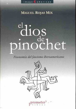 Dios De Pinochet, El. Anatomia Del Fascismo Latinoamericano | Miguel Rojas Mix