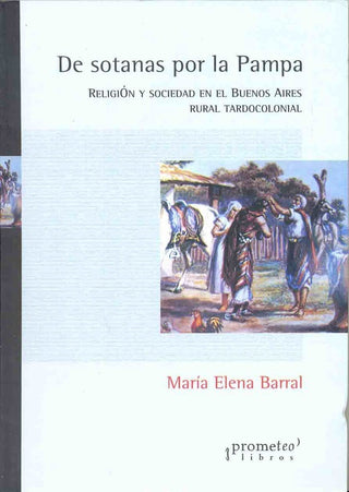 De Sotanas Por La Pampa. Religion Y Sociedad En El Bs Aires Rural | Maria Elena Barral