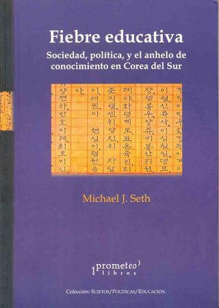 Fiebre Educativa. Sociedad, Politica, Y El Anhelo De Conocimiento En Corea Del Sur | Michael Seth