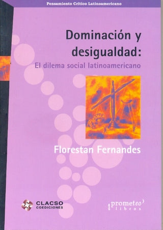 Dominacion Y Desigualdad. El Dilema Social Latinoamericano | Florestan Fernandes