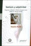 Semiosis Y Subjetividad; Preguntas A Charles Peirce Y Lacan Desde Las Ciencias Sociales | NATALIA ROMERO