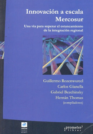 Innovacion A Escala Mercosur. Una Via Para Superar El Estancamiento De La Integracion | Guillermo / Bezchinsky  Gabriel Rozenwurcel