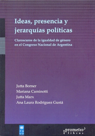 Ideas, Presencia Y Jerarquias Politicas. Claroscuros De La Igualdad De Genero En El Congreso | Jutta Y Otros Borner