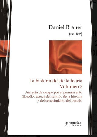 Historia Desde La Teoria; Volumen 2; Una Guia De Campo Por Elpensamiento Filosofico | Daniel Brauer
