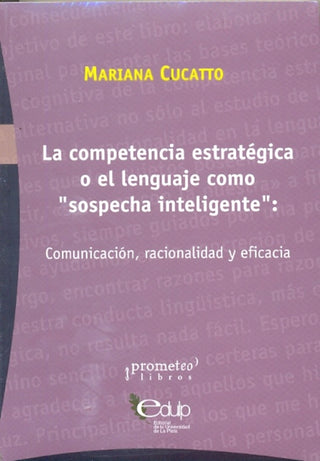 Competencia Estrategica O El Lenguaje Como "Sospecha Inteligente": Comunicación, Racionalidad | Mariana Cucatto