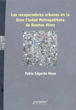 Recuperadores Urbanos En La Gran Ciudad Metropolitana De Buenos Aires | Pablo Edgardo Mesa