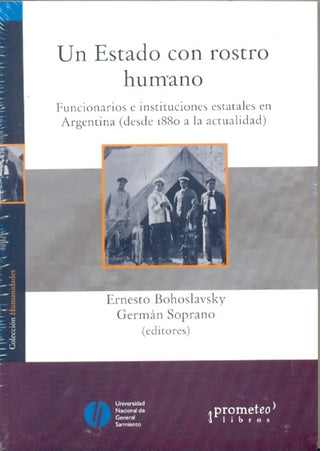 Un Estado Con Rostro Humano. Funcionarios E Instituciones Estatales En Argentina Desde 1880 | Ernesto / Soprano  German Bohoslavsky