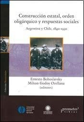 Construccion Estatal, Orden Oligarquico Y Respuestas Sociales. Argentina Y Chile | Ernesto / Godoy Orellana  Milton Bohoslavsky