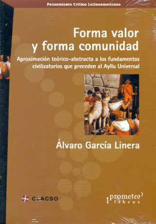 Forma Valor Y Forma Comunidad; Aproximacion Teorico-Abstracta A Los Fundamentos Civilizatorios | Alvaro Garcia Linera