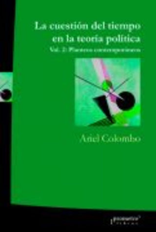 Cuestion Del Tiempo En Teoria Politica. Vol 2. Planteos Contemporaneos | Ariel Colombo