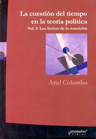 Cuestion El Tiempo En La Teoria Politica, La. Vol 3, Limites De La Transicion | Ariel Colombo