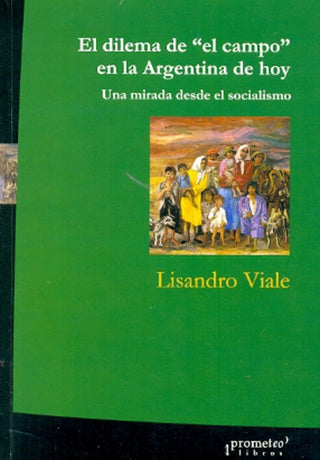 Dilema De El Campo En La Argentina De Hoy, El. Una Mirada Desde El Socialismo | Lisandro Viale