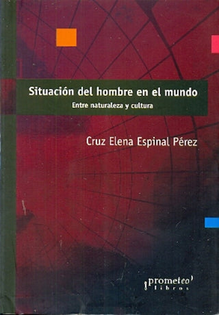 Situacion Del Hombre En El Mundo. Entre Naturaleza Y Cultura | Cruz Elena Espinal Perez