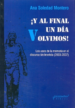 Y Al Final Un Dia Volvimos¡. Usos De La Meoria En El Discurso Kirchnerista | Ana Soledad  Montero