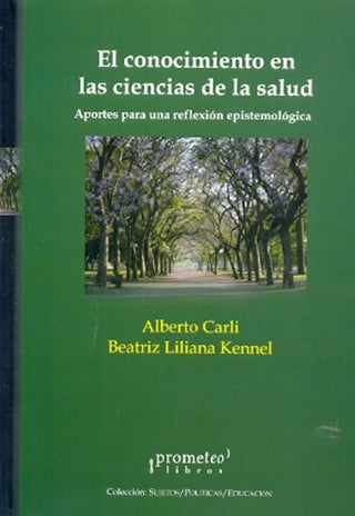 Conocimiento En Las Ciencias De La Salud, El. Aportes Para Una Reflexion Epistemologica | Alberto / Kennel  Beatriz Carli