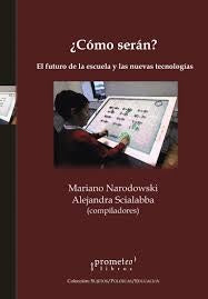 Como Seran?. El Futuro De La Escuela Y Las Nuevas Tecnologias | Mariano / Scialabba  Alejandra Narodowski