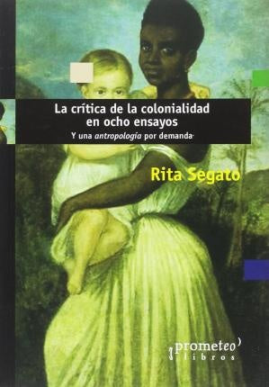 La crítica de la colonialidad en ocho ensayos. Y una antropología por demanda; 2Da Edicion | RitaLaura Segato