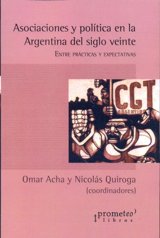 Asociaciones Y Politica En La Argentina Del Siglo Veinte. Entre Practicas Y Expectativas | Omar / Quiroga  Nicolas Acha